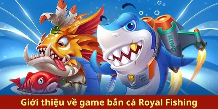 Hướng Dẫn Cách Chơi Bắn Cá Royal Fishing Tại GD365 Đỉnh Cao Nhận Thưởng